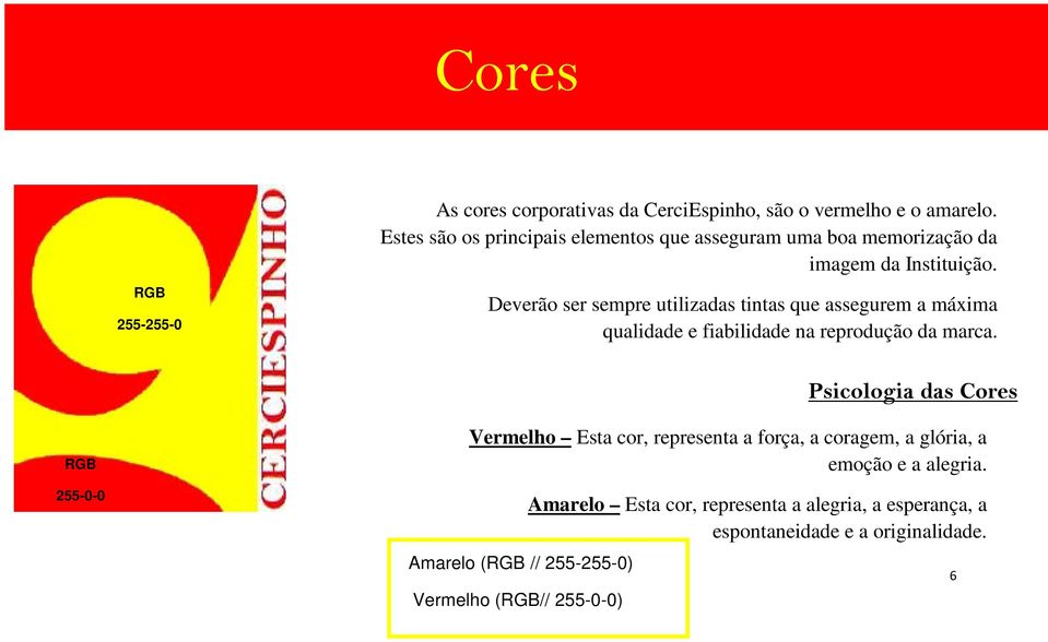 Deverão ser sempre utilizadas tintas que assegurem a máxima qualidade e fiabilidade na reprodução da marca.