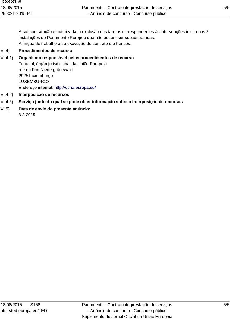 subcontratadas. A língua de trabalho e de execução do contrato é o francês.