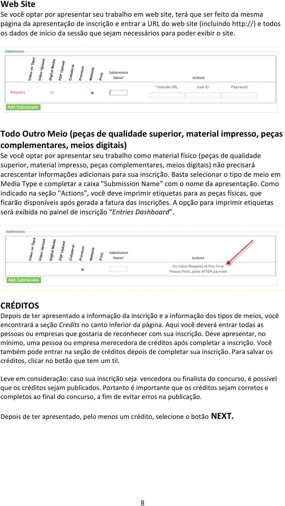 Todo Outro Meio (peças de qualidade superior, material impresso, peças complementares, meios digitais) Se você optar por apresentar seu trabalho como material físico (peças de qualidade superior,