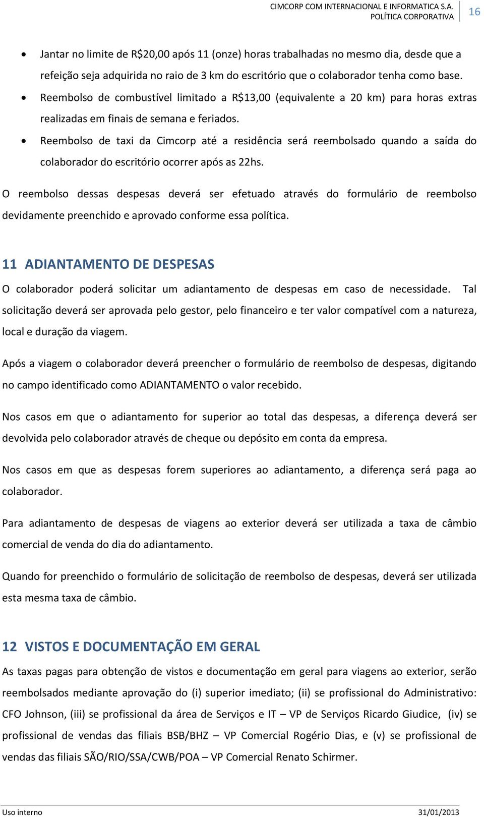 Reembolso de taxi da Cimcorp até a residência será reembolsado quando a saída do colaborador do escritório ocorrer após as 22hs.