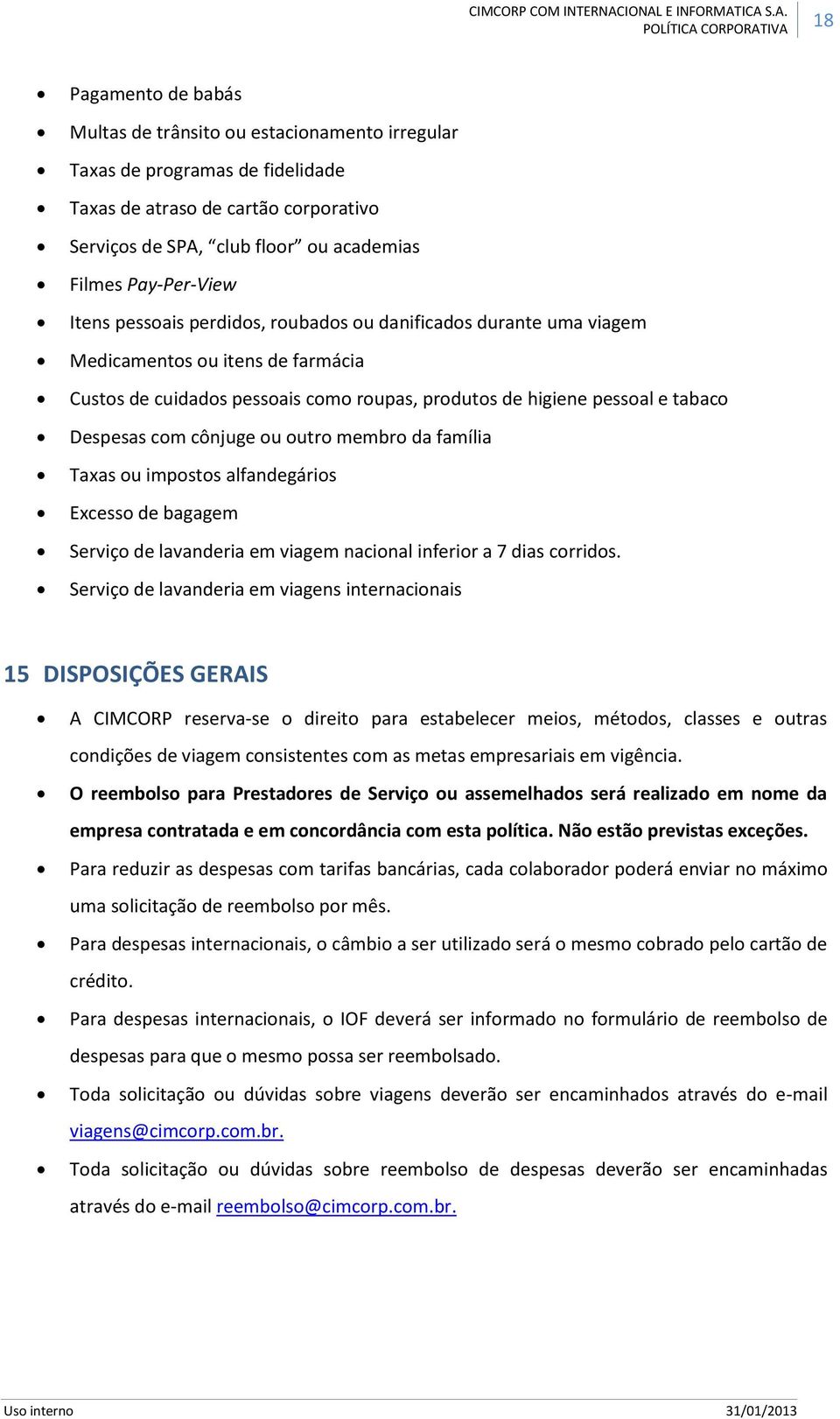 Despesas com cônjuge ou outro membro da família Taxas ou impostos alfandegários Excesso de bagagem Serviço de lavanderia em viagem nacional inferior a 7 dias corridos.