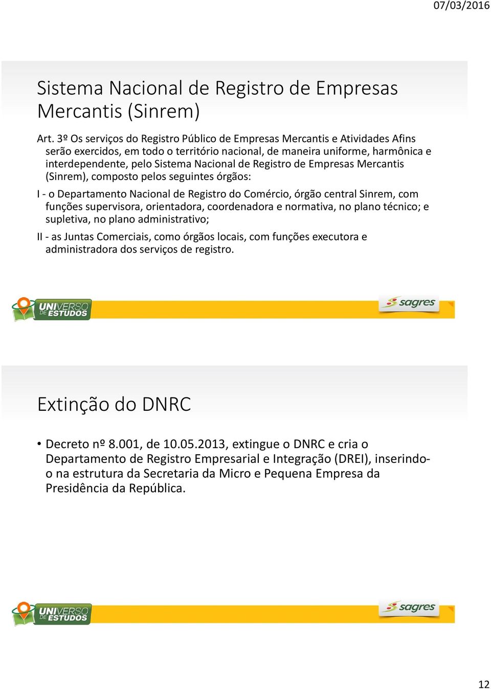 Registro de Empresas Mercantis (Sinrem), composto pelos seguintes órgãos: I - o Departamento Nacional de Registro do Comércio, órgão central Sinrem, com funções supervisora, orientadora, coordenadora