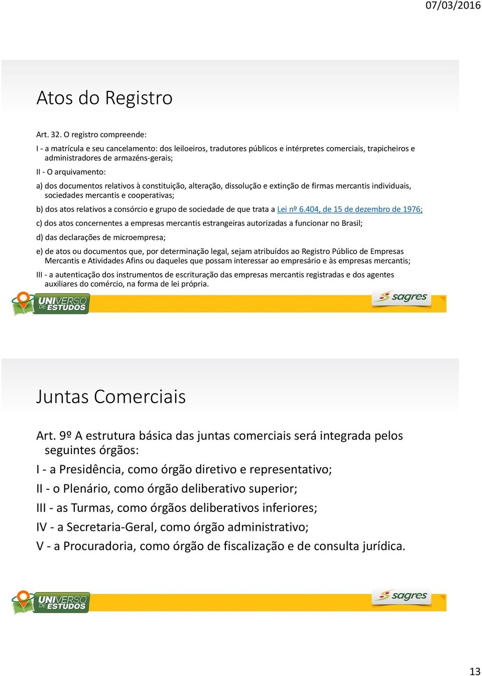 documentos relativos à constituição, alteração, dissolução e extinção de firmas mercantis individuais, sociedades mercantis e cooperativas; b) dos atos relativos a consórcio e grupo de sociedade de