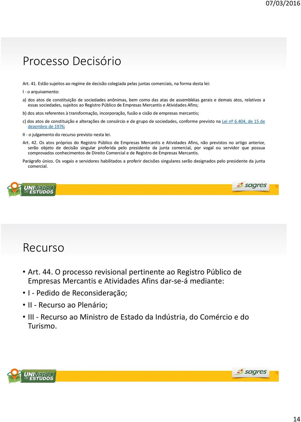 gerais e demais atos, relativos a essas sociedades, sujeitos ao Registro Público de Empresas Mercantis e Atividades Afins; b) dos atos referentes à transformação, incorporação, fusão e cisão de