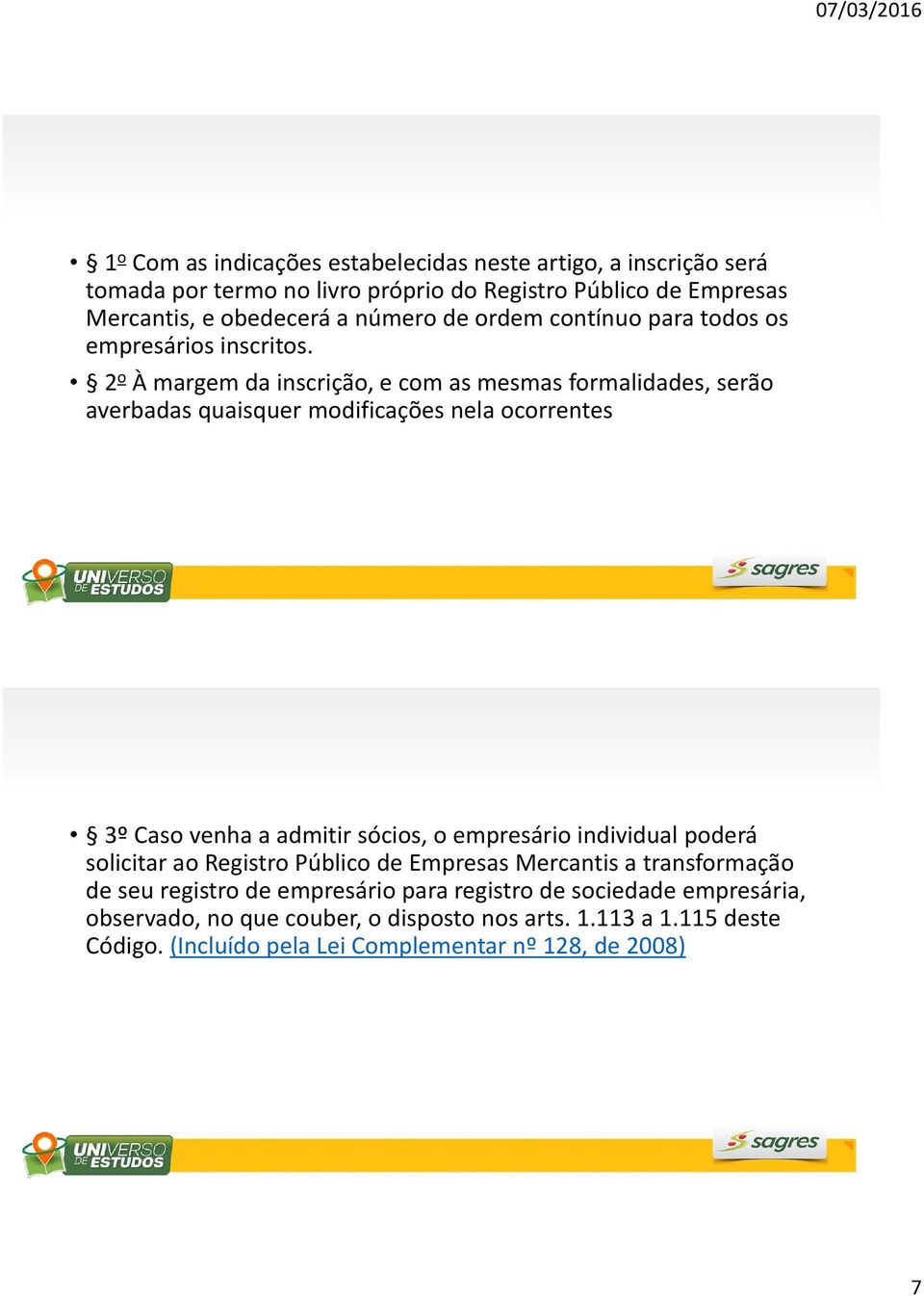 2 o À margem da inscrição, e com as mesmas formalidades, serão averbadas quaisquer modificações nela ocorrentes 3º Caso venha a admitir sócios, o empresário