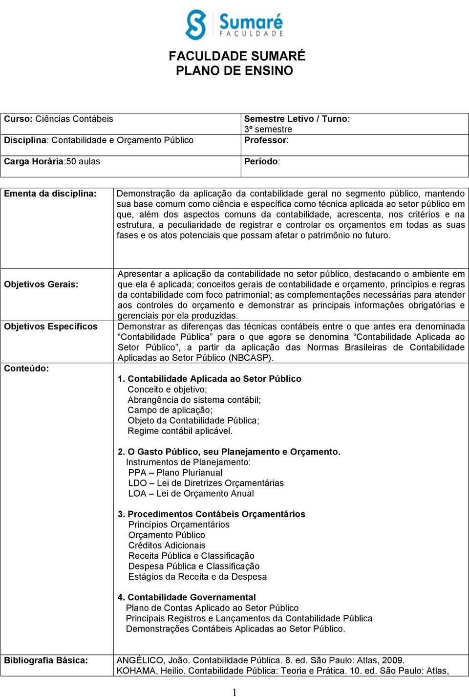 comuns da contabilidade, acrescenta, nos critérios e na estrutura, a peculiaridade de registrar e controlar os orçamentos em todas as suas fases e os atos potenciais que possam afetar o patrimônio no