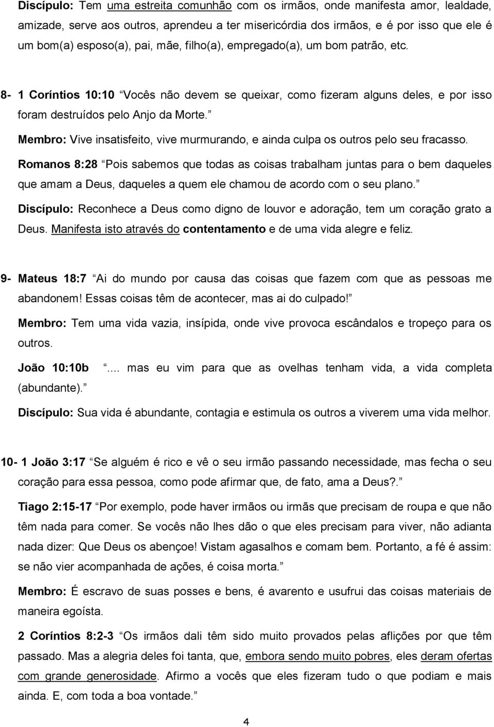 Membro: Vive insatisfeito, vive murmurando, e ainda culpa os outros pelo seu fracasso.