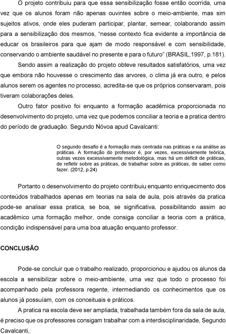 conservando o ambiente saudável no presente e para o futuro (BRASIL,1997, p.181).