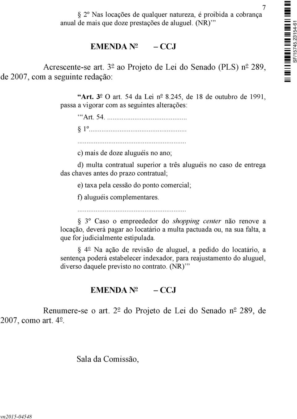 ..... c) mais de doze aluguéis no ano; d) multa contratual superior a três aluguéis no caso de entrega das chaves antes do prazo contratual; e) taxa pela cessão do ponto comercial; f) aluguéis