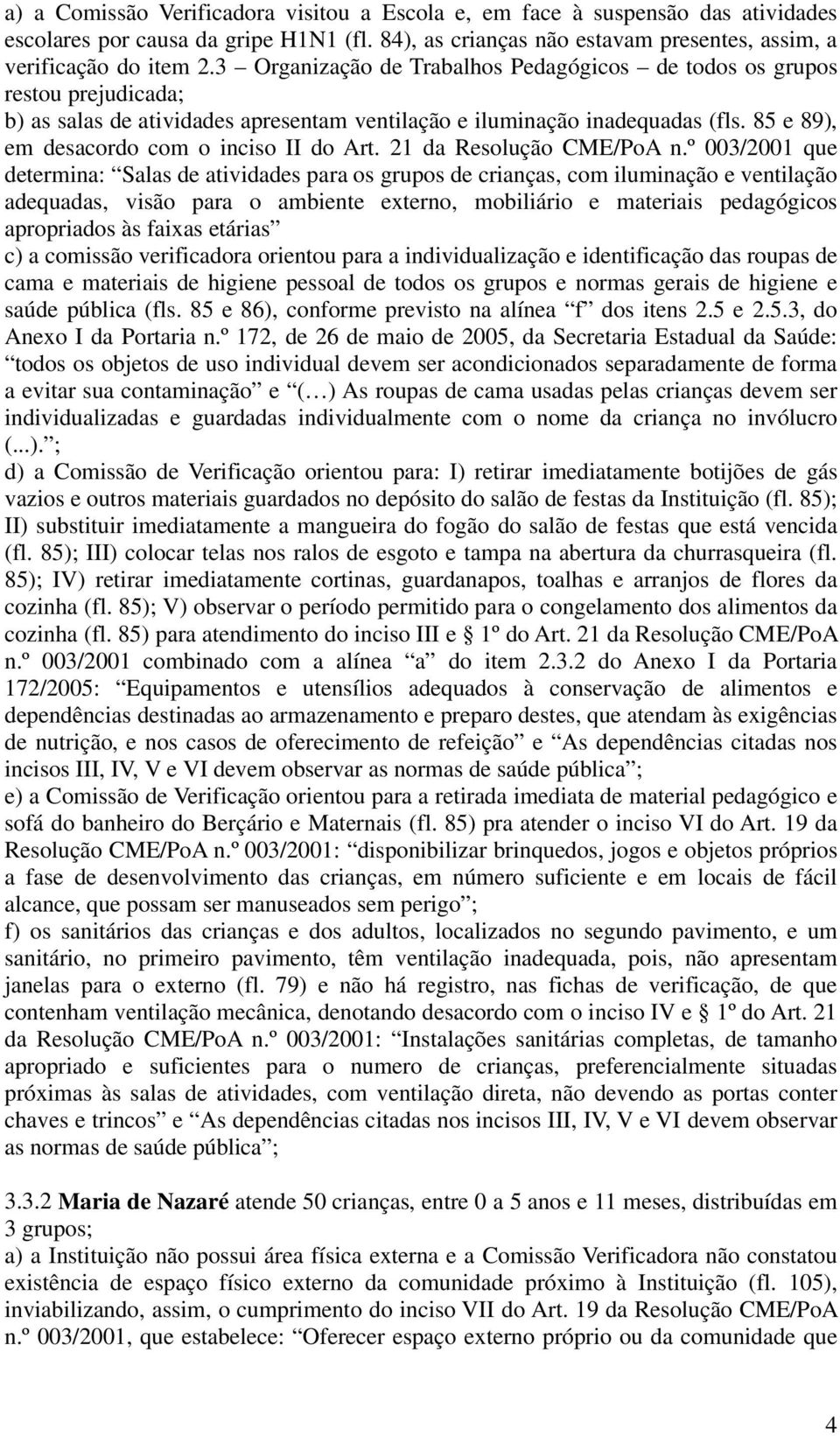 85 e 89), em desacordo com o inciso II do Art. 21 da Resolução CME/PoA n.