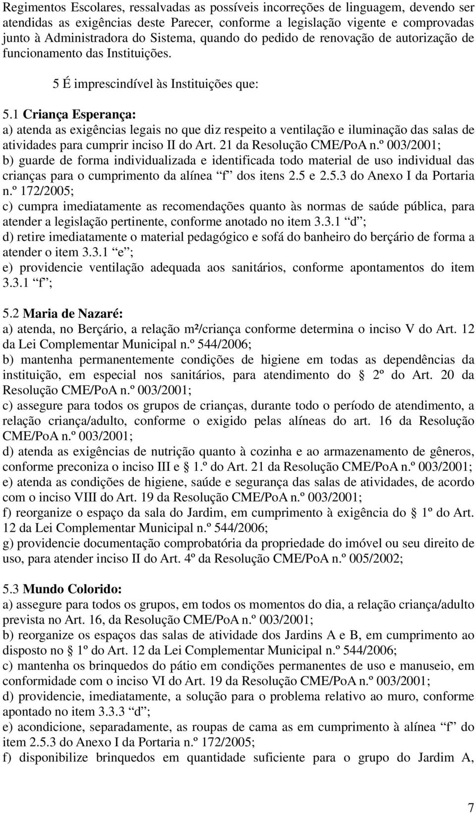 1 Criança Esperança: a) atenda as exigências legais no que diz respeito a ventilação e iluminação das salas de atividades para cumprir inciso II do Art. 21 da Resolução CME/PoA n.