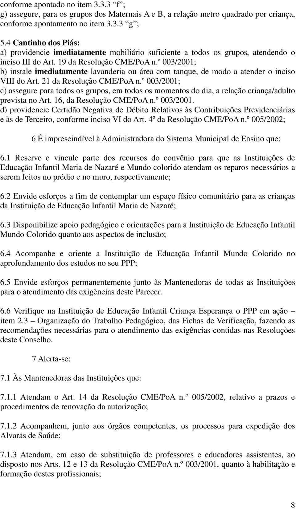 º 003/2001; b) instale imediatamente lavanderia ou área com tanque, de modo a atender o inciso VIII do Art. 21 da Resolução CME/PoA n.