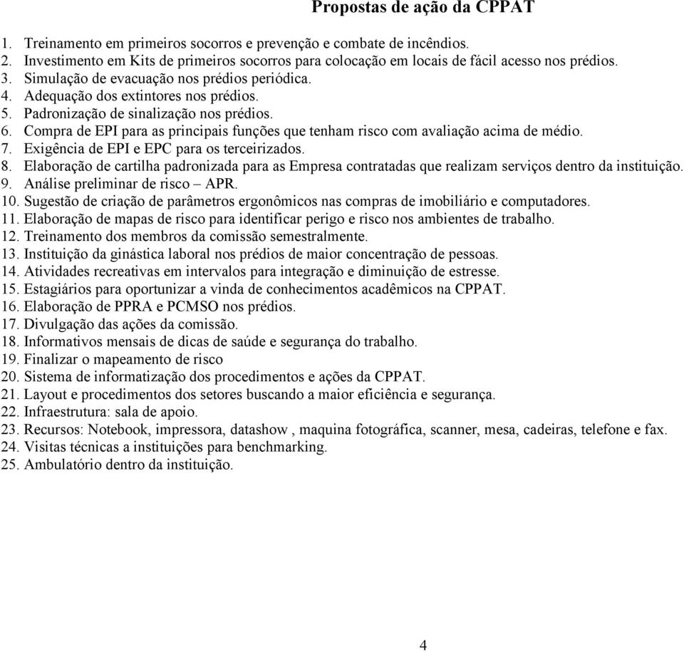 Compra de EPI para as principais funções que tenham risco com avaliação acima de médio. 7. Exigência de EPI e EPC para os terceirizados. 8.