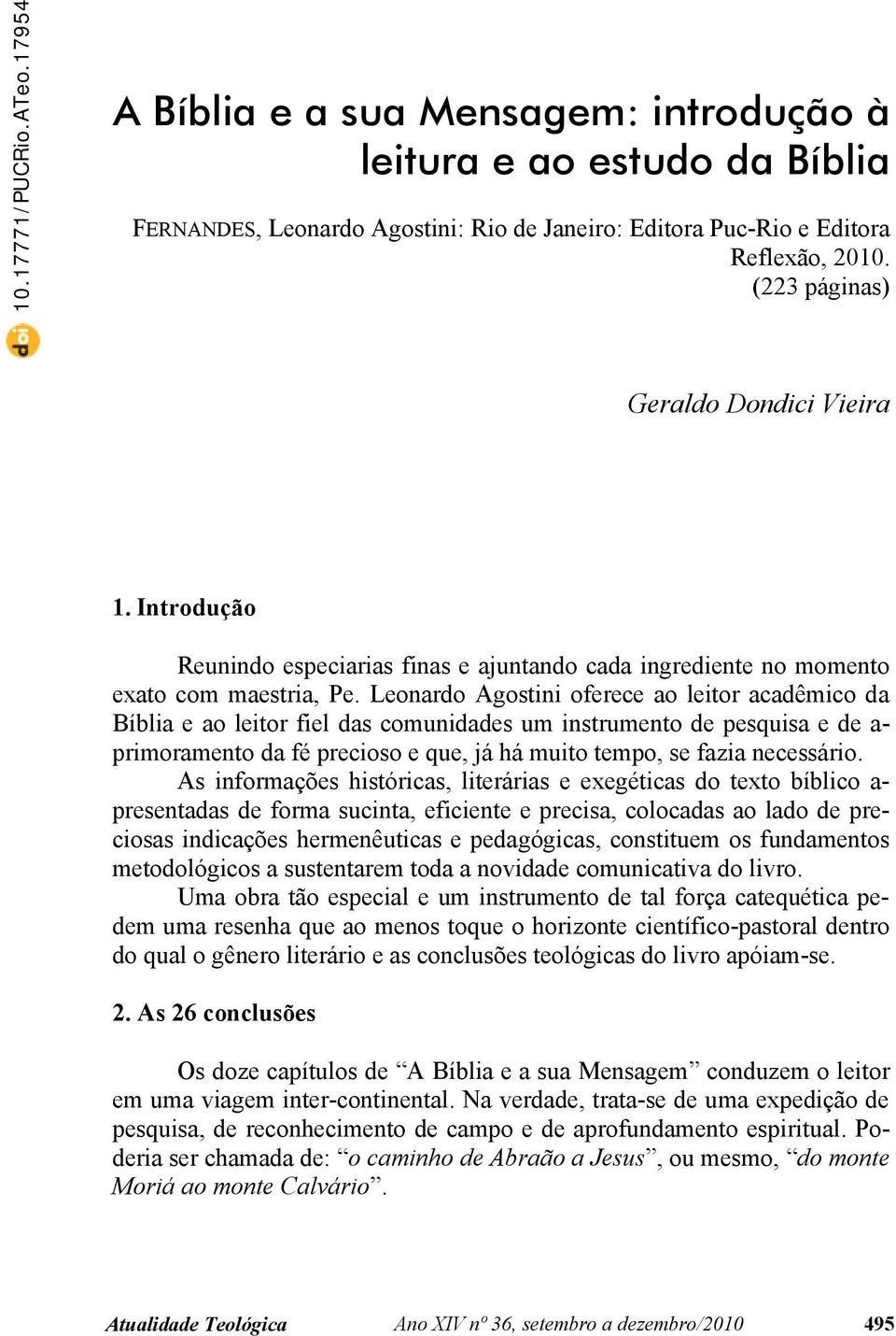 Leonardo Agostini oferece ao leitor acadêmico da Bíblia e ao leitor fiel das comunidades um instrumento de pesquisa e de a- primoramento da fé precioso e que, já há muito tempo, se fazia necessário.