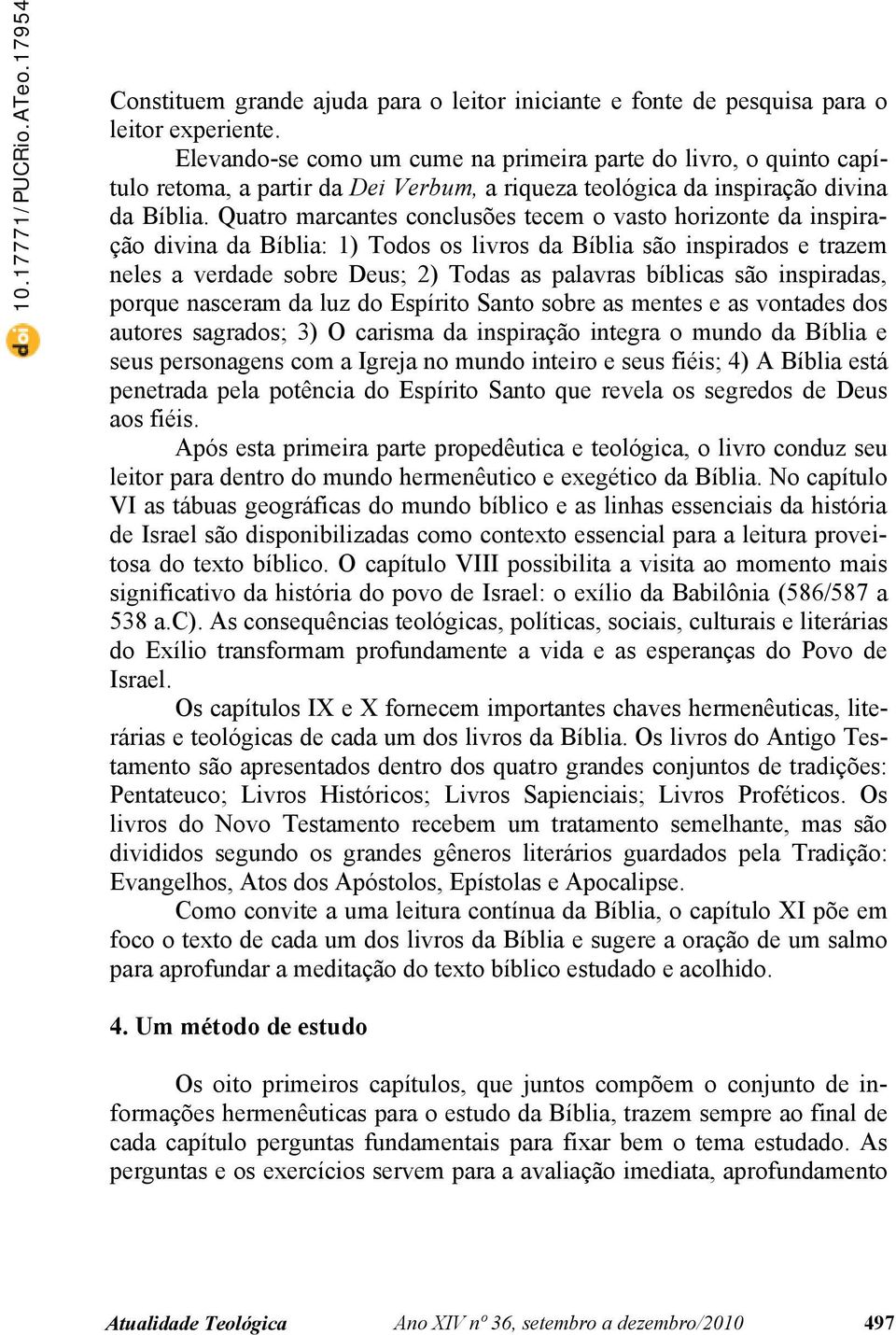 Quatro marcantes conclusões tecem o vasto horizonte da inspiração divina da Bíblia: 1) Todos os livros da Bíblia são inspirados e trazem neles a verdade sobre Deus; 2) Todas as palavras bíblicas são