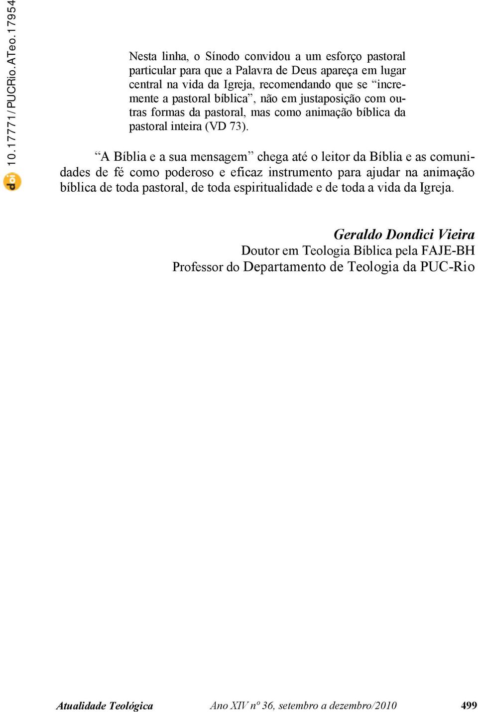 A Bíblia e a sua mensagem chega até o leitor da Bíblia e as comunidades de fé como poderoso e eficaz instrumento para ajudar na animação bíblica de toda pastoral, de toda