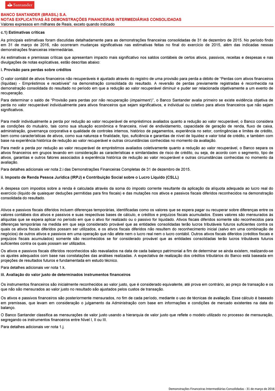 No período findo em 31 de março de 2016, não ocorreram mudanças significativas nas estimativas feitas no final do exercício de 2015, além das indicadas nessas demonstrações financeiras intermediárias.