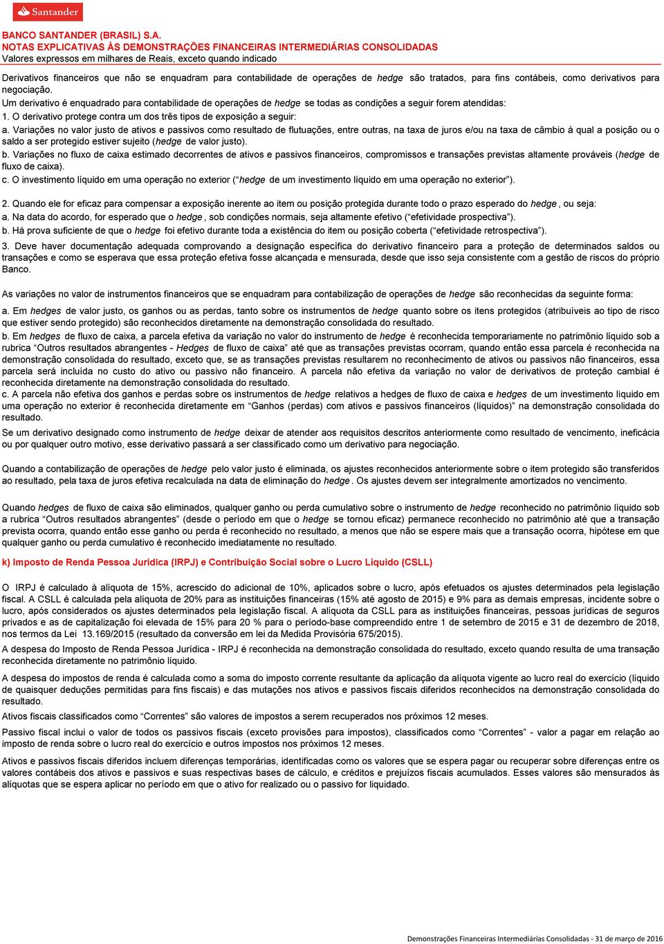 O derivativo protege contra um dos três tipos de exposição a seguir: a.