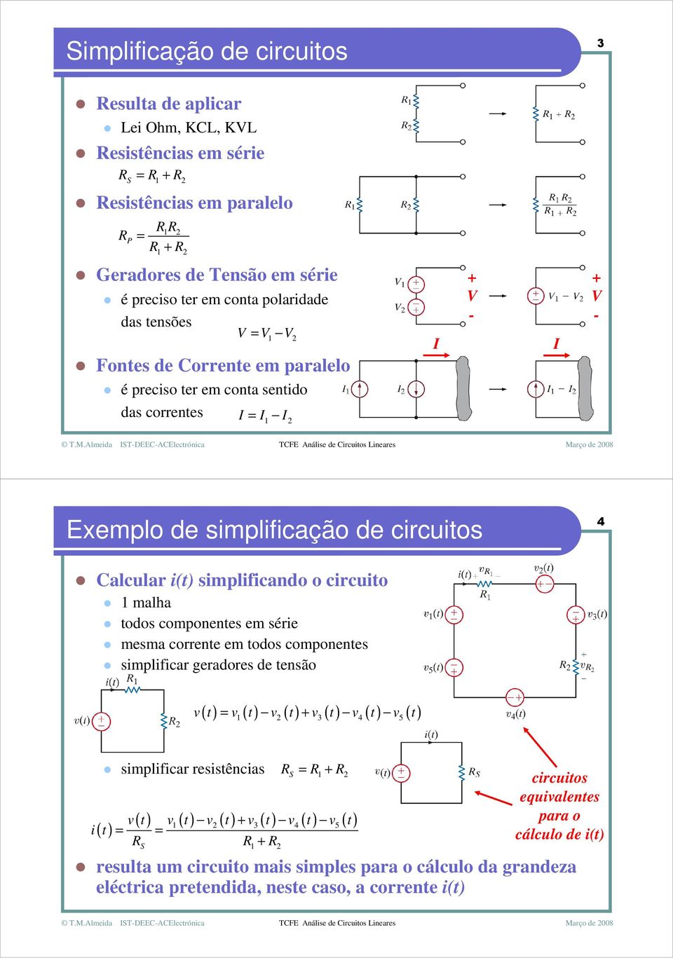 malha todos componentes em série mesma corrente em todos componentes simplificar geradores de tensão ( ) = ( ) ( ) + ( ) ( ) ( ) v t v t v t v t v t v t 3 4 5 simplificar resistências ( ) i t R = R +