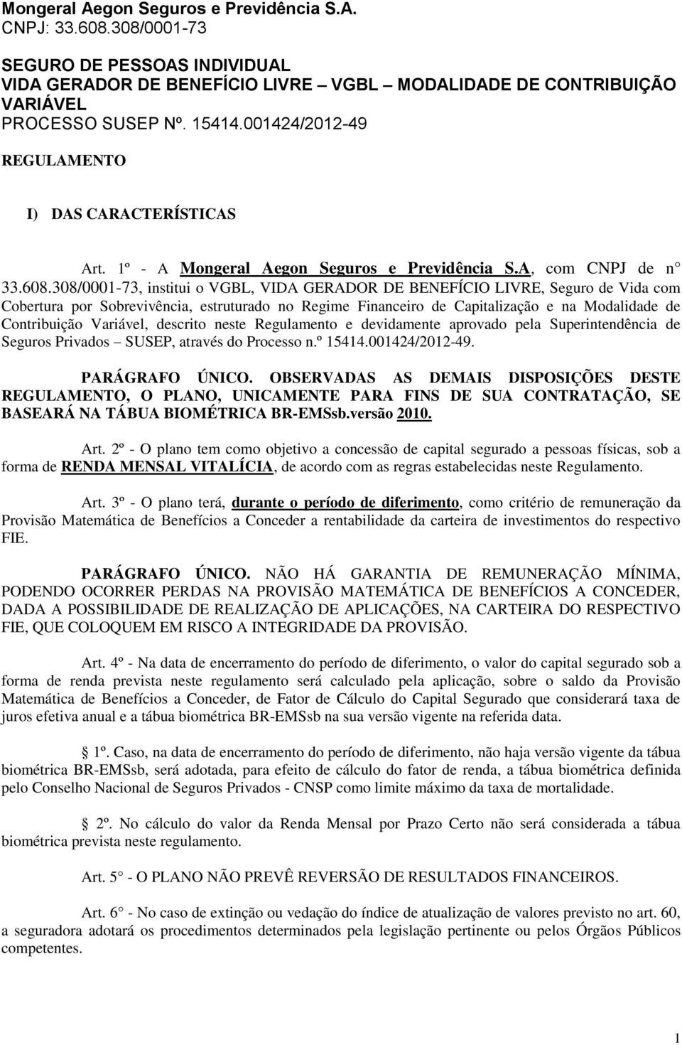 308/0001-73, institui o VGBL, VIDA GERADOR DE BENEFÍCIO LIVRE, Seguro de Vida com Cobertura por Sobrevivência, estruturado no Regime Financeiro de Capitalização e na Modalidade de Contribuição