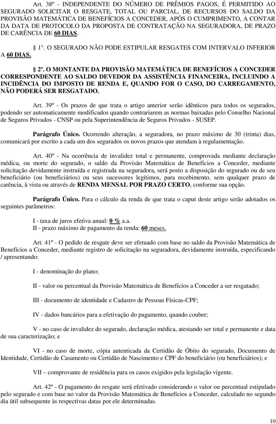 O MONTANTE DA PROVISÃO MATEMÁTICA DE BENEFÍCIOS A CONCEDER CORRESPONDENTE AO SALDO DEVEDOR DA ASSISTÊNCIA FINANCEIRA, INCLUINDO A INCIDÊNCIA DO IMPOSTO DE RENDA E, QUANDO FOR O CASO, DO CARREGAMENTO,