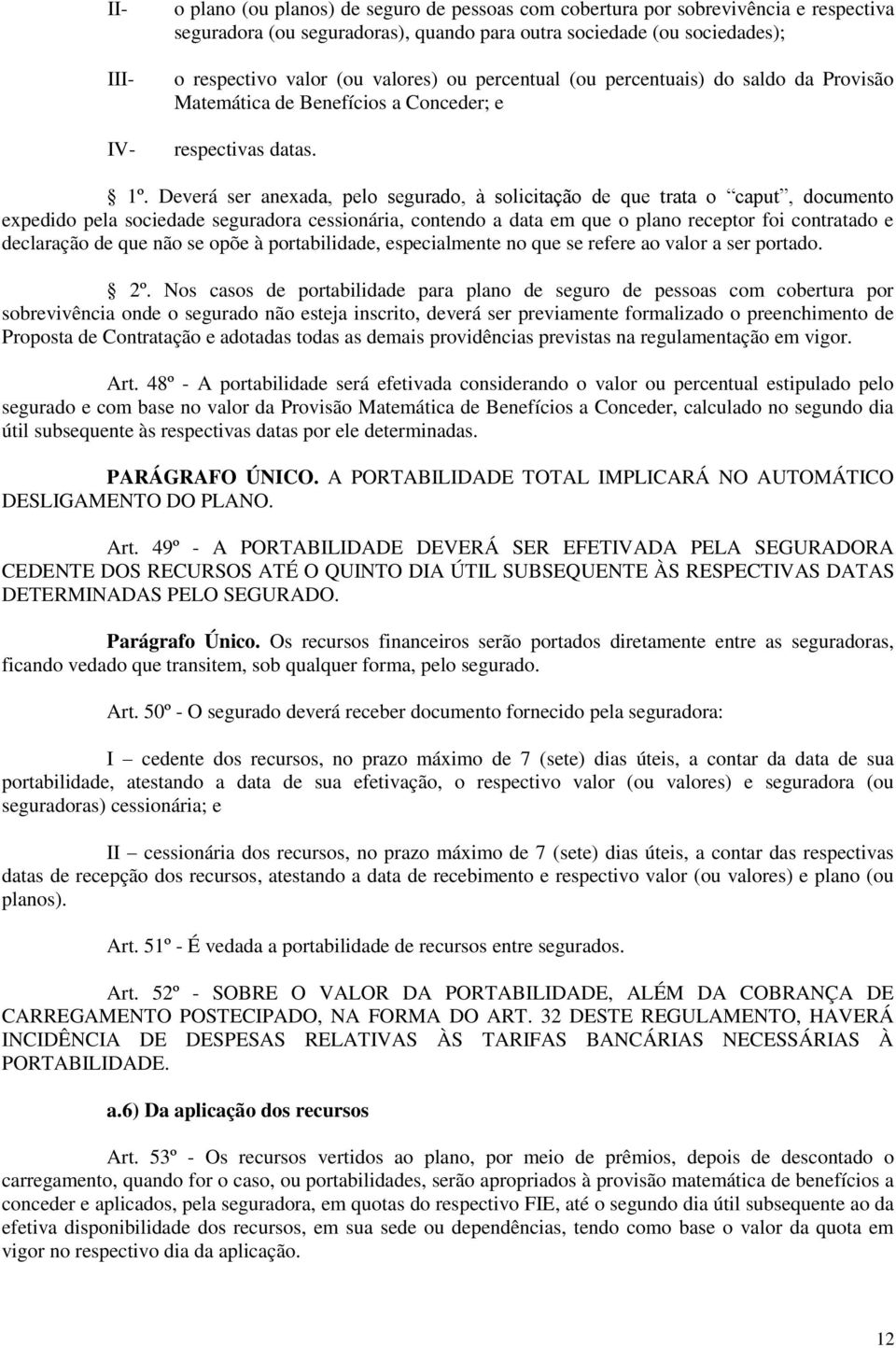 Deverá ser anexada, pelo segurado, à solicitação de que trata o caput, documento expedido pela sociedade seguradora cessionária, contendo a data em que o plano receptor foi contratado e declaração de