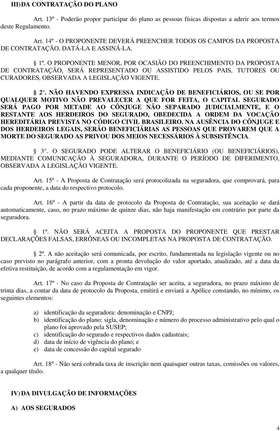 NÃO HAVENDO EXPRESSA INDICAÇÃO DE BENEFICIÁRIOS, OU SE POR QUALQUER MOTIVO NÃO PREVALECER A QUE FOR FEITA, O CAPITAL SEGURADO SERÁ PAGO POR METADE AO CÔNJUGE NÃO SEPARADO JUDICIALMENTE, E O RESTANTE