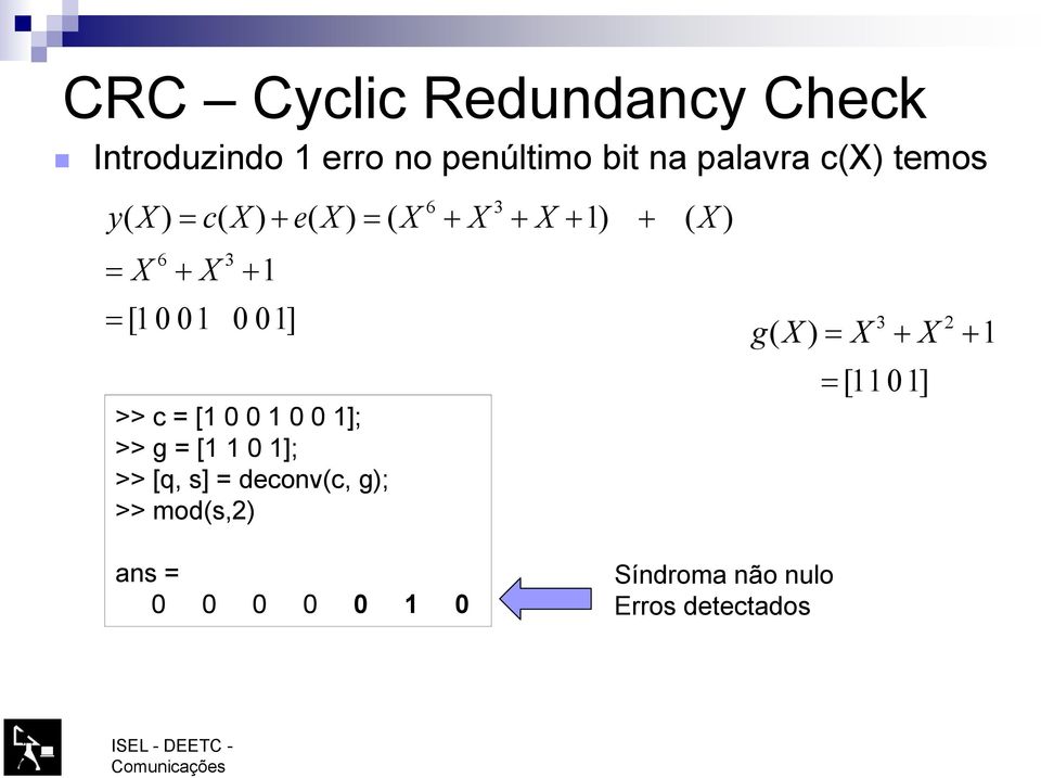 [1 0 0 1 0 0 1]; >> g = [1 1 0 1]; >> [q, s] = deconvc, g; >>