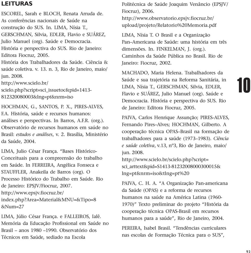 Ciência & saúde coletiva. v. 13. n. 3, Rio de Janeiro, maio/ jun. 2008. http://www.scielo.br/ scielo.php?script=sci_issuetoc&pid=1413-812320080003&lng=pt&nrm=iso HOCHMAN, G., SANTOS, P. X.