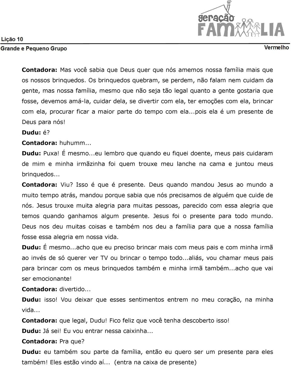 ter emoções com ela, brincar com ela, procurar ficar a maior parte do tempo com ela...pois ela é um presente de Deus para nós! Dudu: é? Contadora: huhumm... Dudu: Puxa! É mesmo.