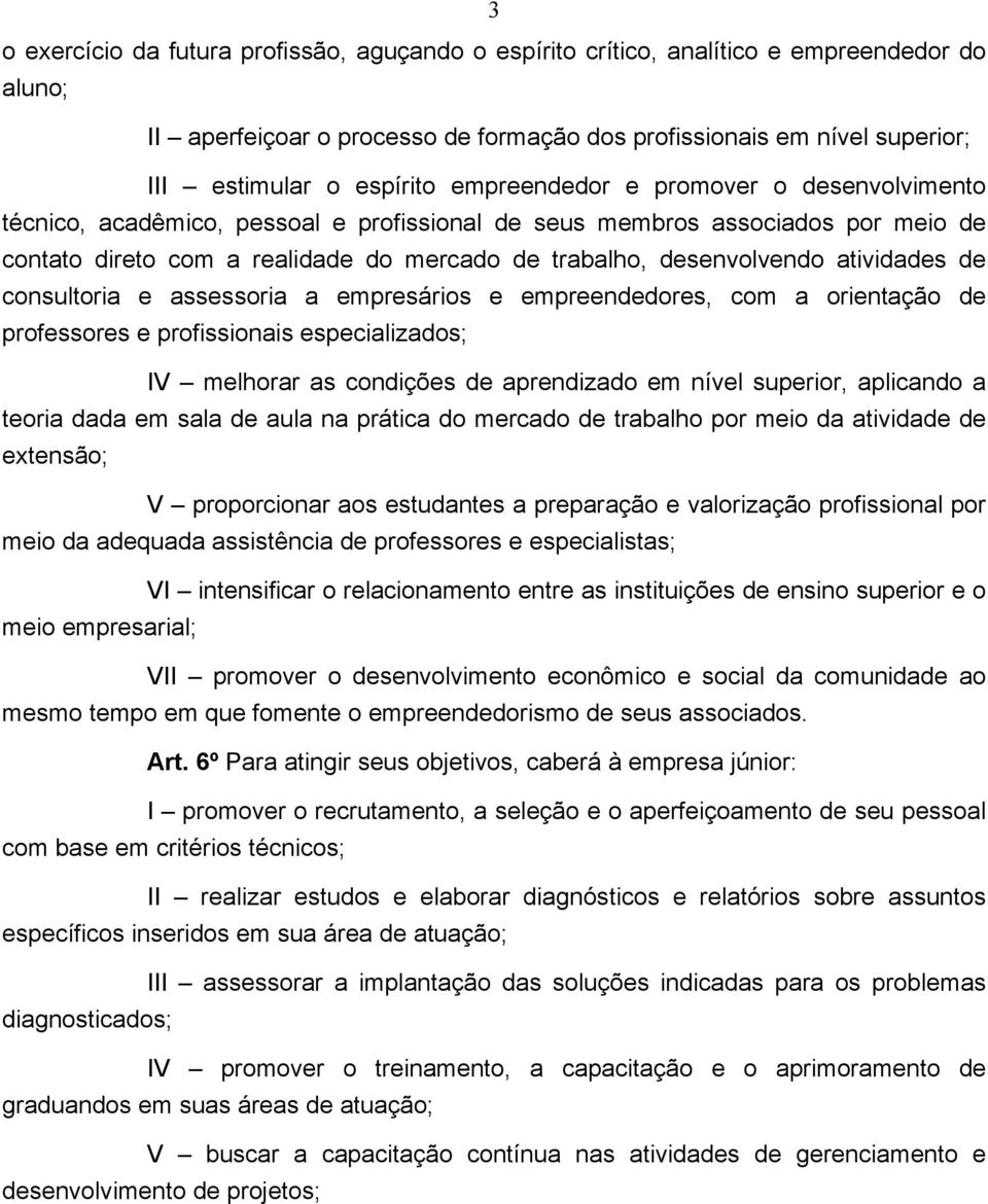 atividades de consultoria e assessoria a empresários e empreendedores, com a orientação de professores e profissionais especializados; IV melhorar as condições de aprendizado em nível superior,