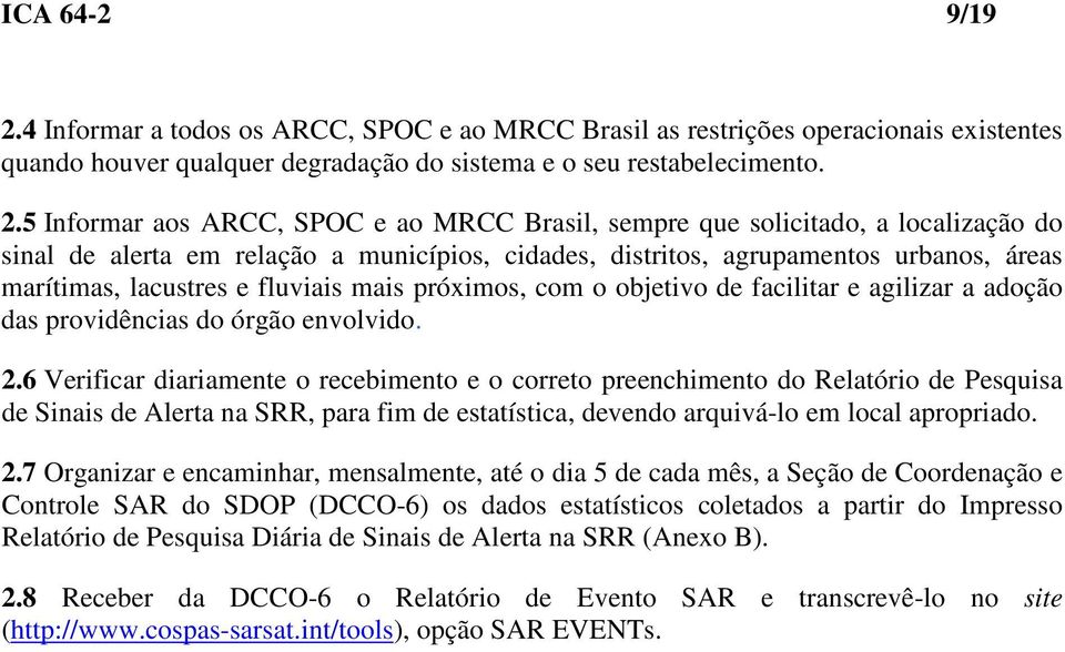 5 Informar aos ARCC, SPOC e ao MRCC Brasil, sempre que solicitado, a localização do sinal de alerta em relação a municípios, cidades, distritos, agrupamentos urbanos, áreas marítimas, lacustres e