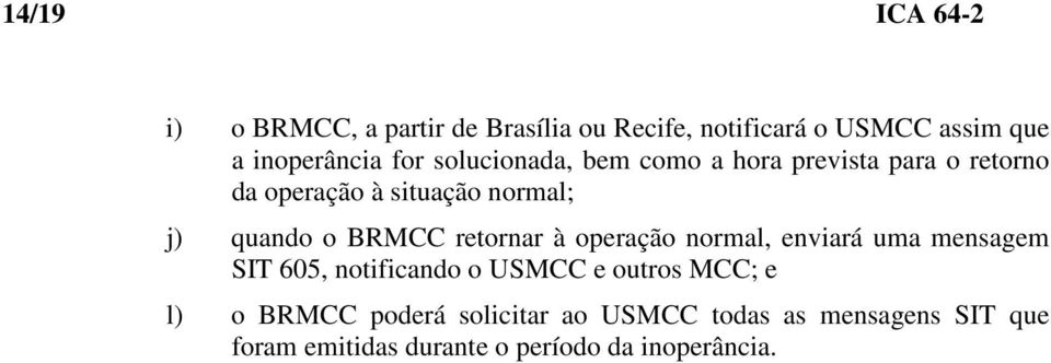 BRMCC retornar à operação normal, enviará uma mensagem SIT 605, notificando o USMCC e outros MCC; e l)