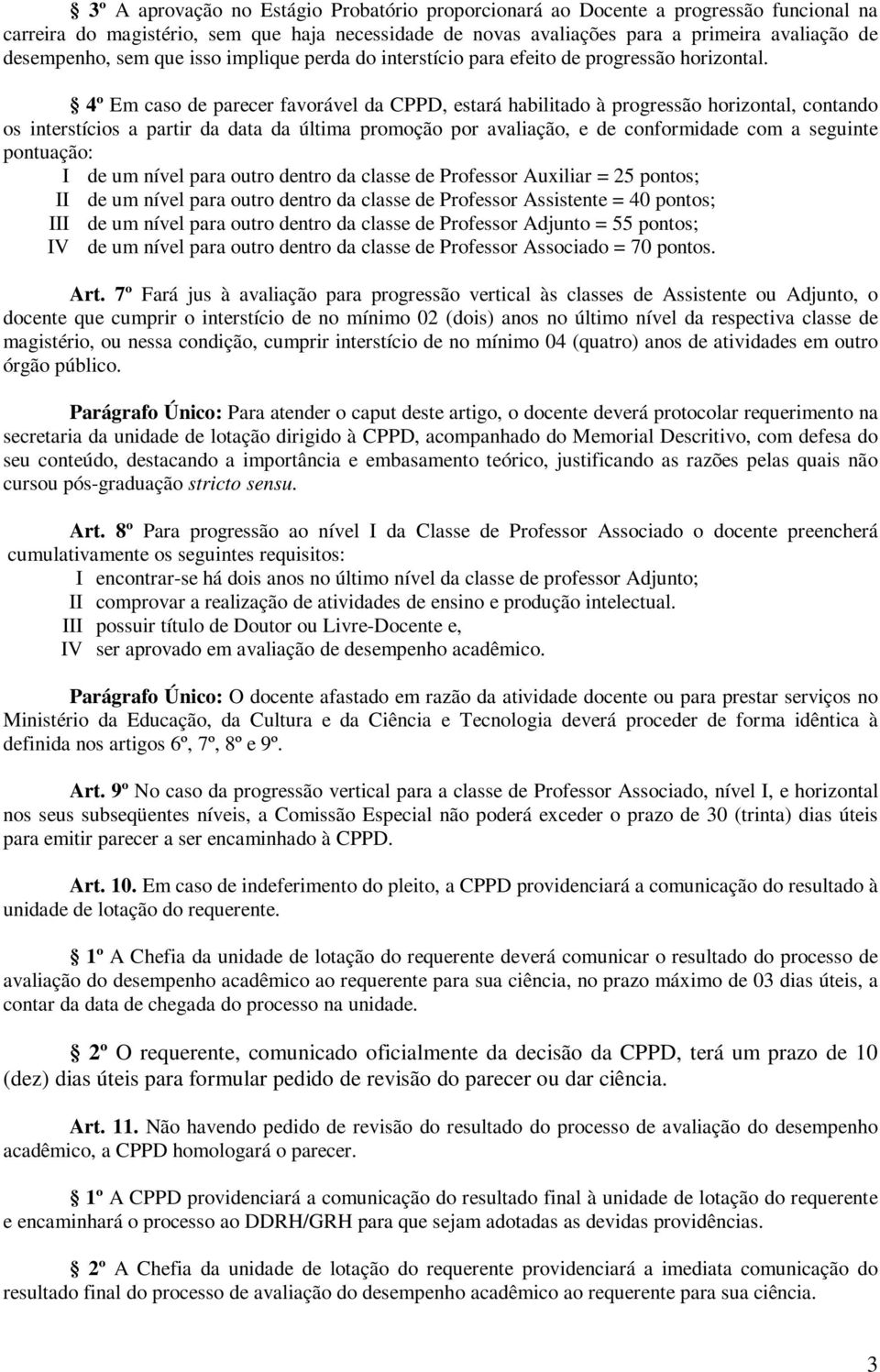 4º Em caso de parecer favorável da CPPD, estará habilitado à progressão horizontal, contando os interstícios a partir da data da última promoção por avaliação, e de conformidade com a seguinte