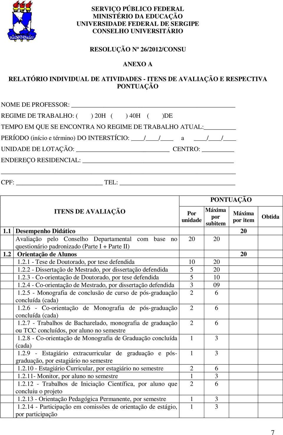 LOTAÇÃO: CENTRO: ENDEREÇO RESIDENCIAL: CPF: TEL: ITENS DE AVALIAÇÃO Por unidade PONTUAÇÃO Máxima por subitem Máxima por item 1.