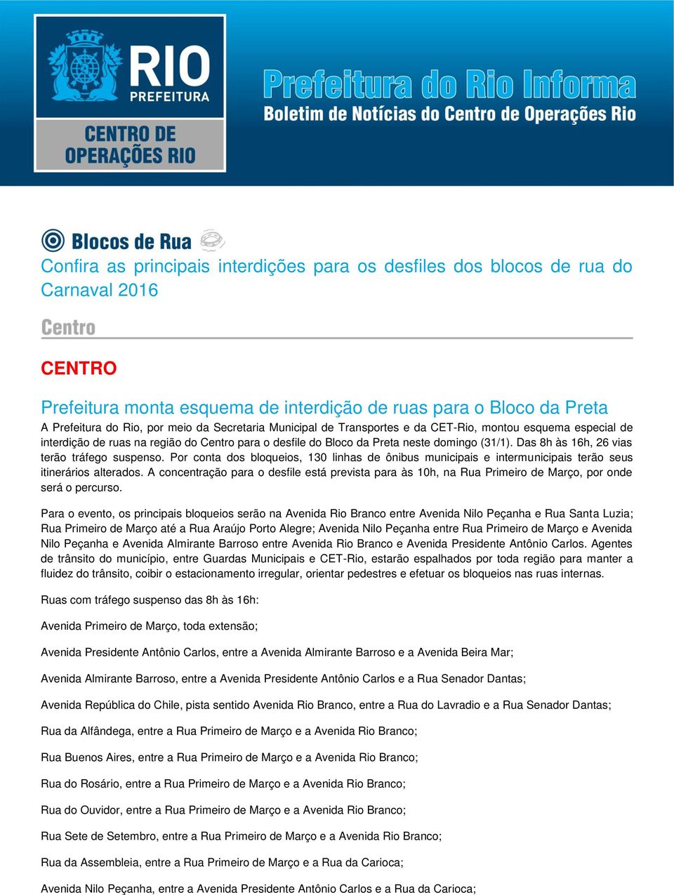 Das 8h às 16h, 26 vias terão tráfego suspenso. Por conta dos bloqueios, 130 linhas de ônibus municipais e intermunicipais terão seus itinerários alterados.