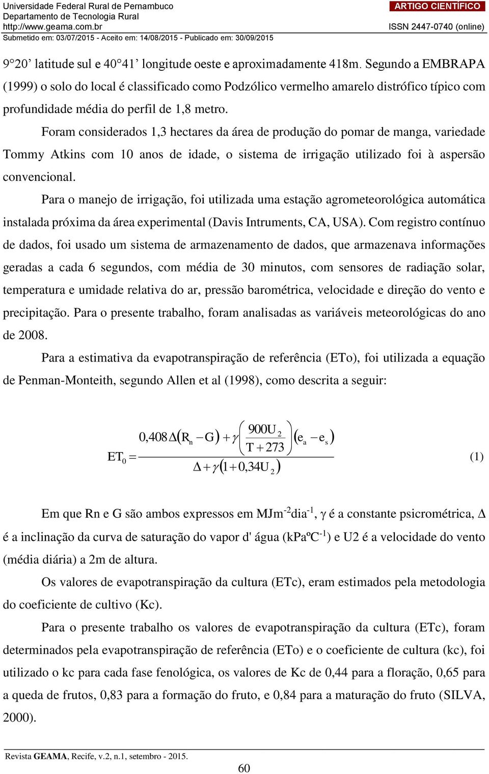 Foram considerados 1,3 hectares da área de produção do pomar de manga, variedade Tommy Atkins com 10 anos de idade, o sistema de irrigação utilizado foi à aspersão convencional.