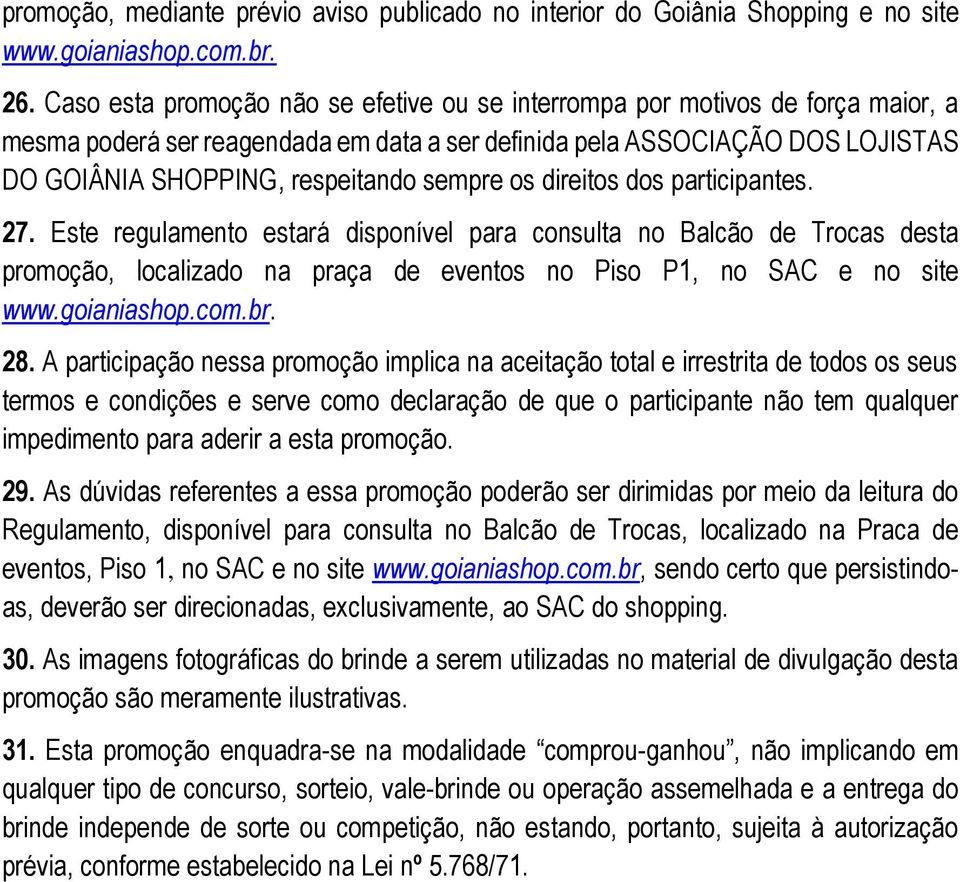 sempre os direitos dos participantes. 27. Este regulamento estará disponível para consulta no Balcão de Trocas desta promoção, localizado na praça de eventos no Piso P1, no SAC e no site www.