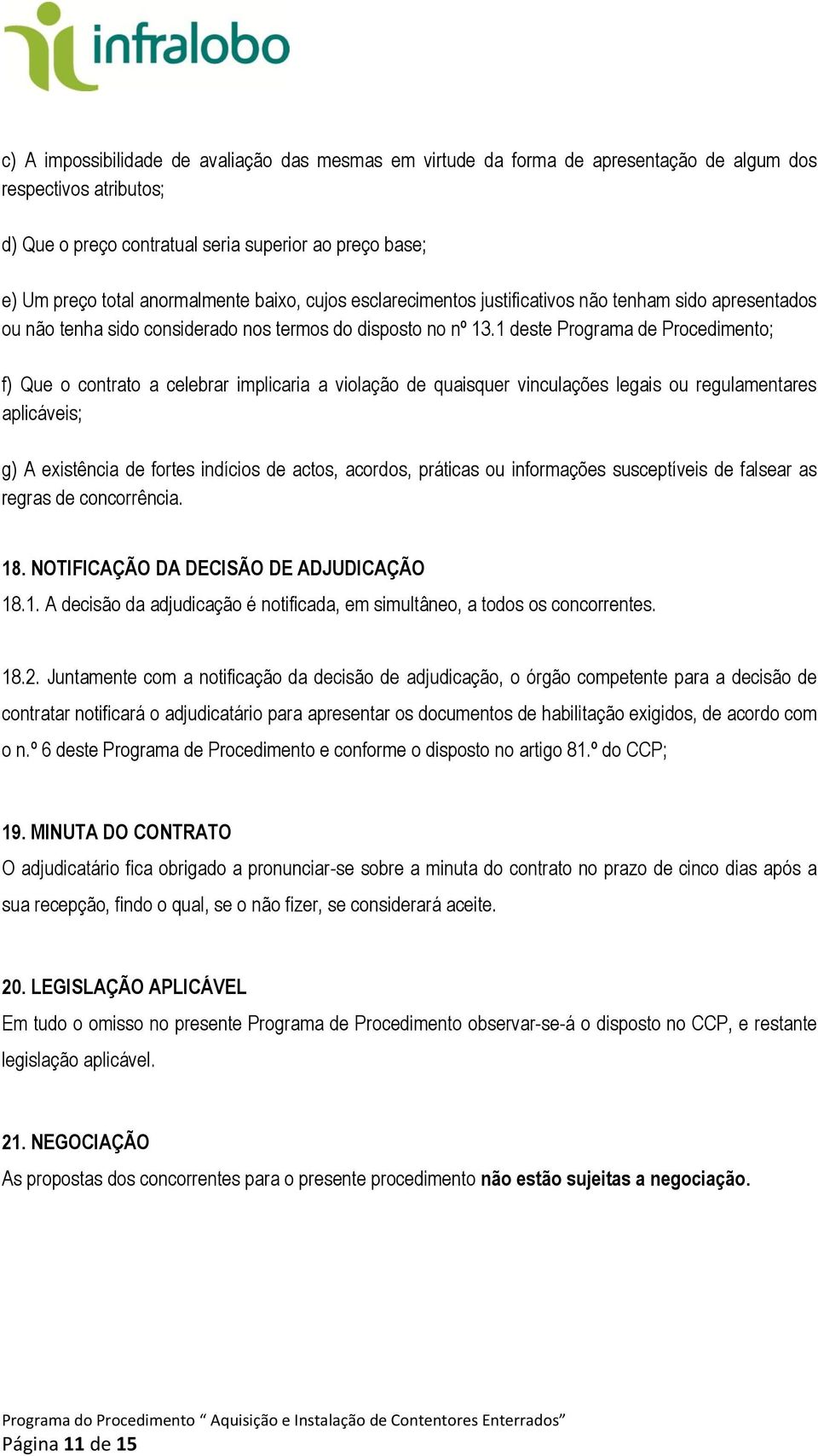 1 deste Programa de Procedimento; f) Que o contrato a celebrar implicaria a violação de quaisquer vinculações legais ou regulamentares aplicáveis; g) A existência de fortes indícios de actos,