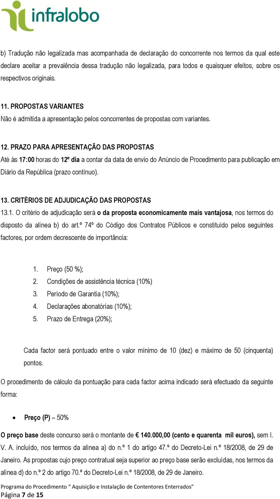 PRAZO PARA APRESENTAÇÃO DAS PROPOSTAS Até às 17:00 horas do 12º dia a contar da data de envio do Anúncio de Procedimento para publicação em Diário da República (prazo contínuo). 13.