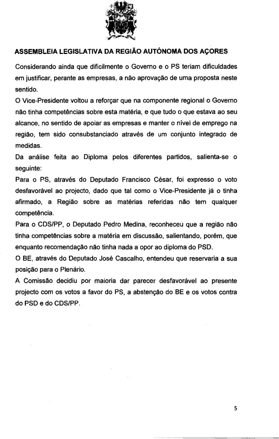 nivel de emprego na regiao, tern sido consubstanciado atraves de urn conjunto integrado de medidas.