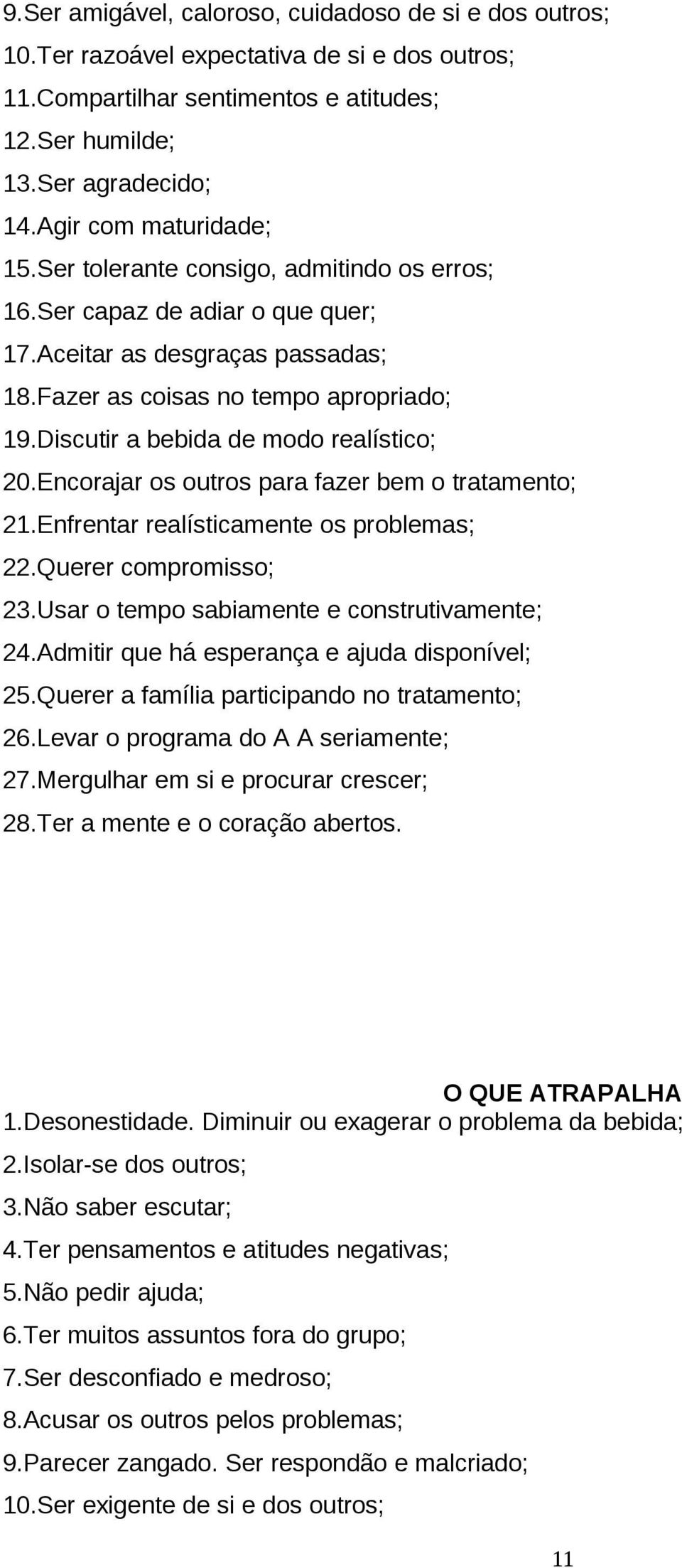 Discutir a bebida de modo realístico; 20.Encorajar os outros para fazer bem o tratamento; 21.Enfrentar realísticamente os problemas; 22.Querer compromisso; 23.