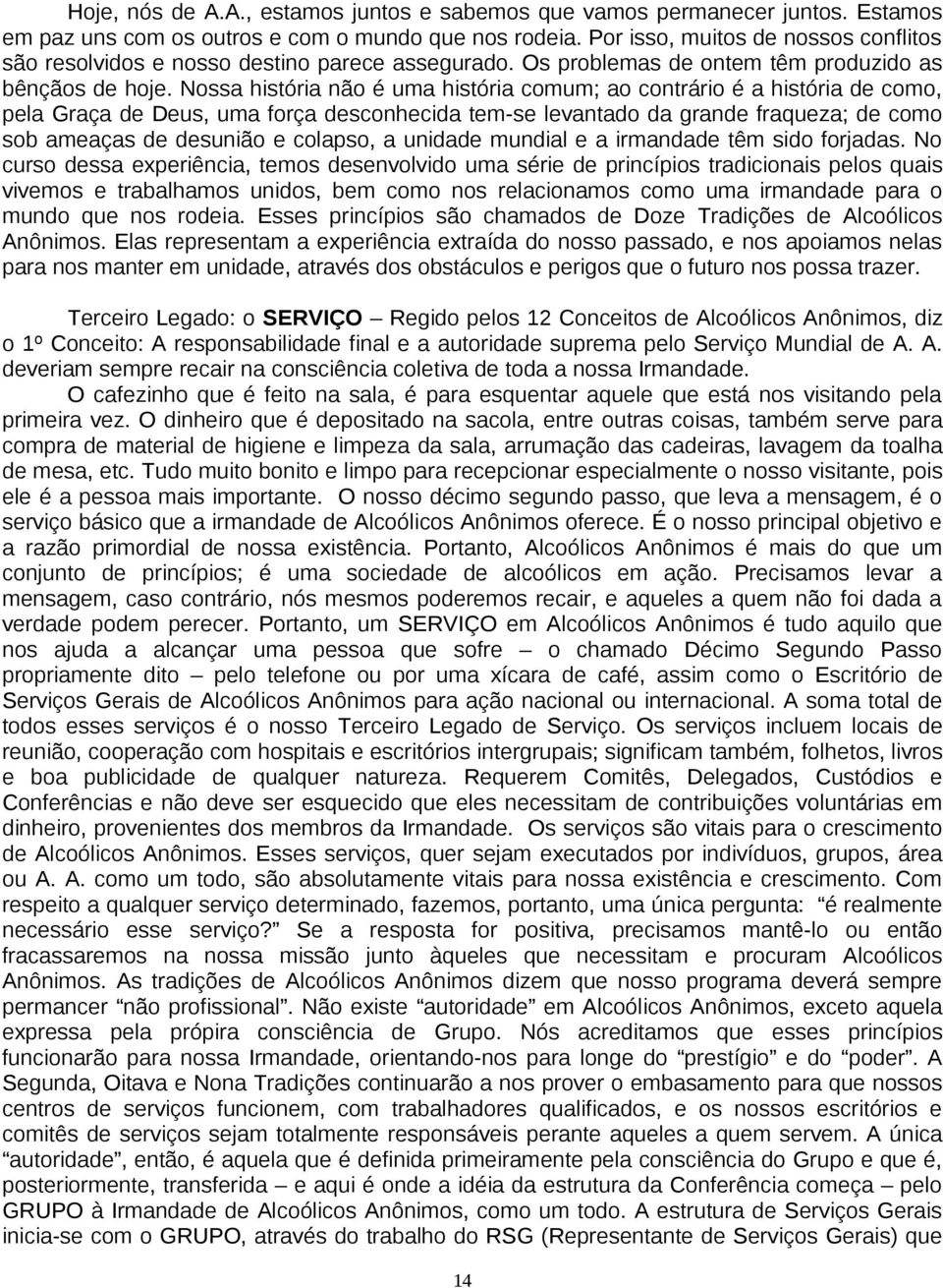 Nossa história não é uma história comum; ao contrário é a história de como, pela Graça de Deus, uma força desconhecida tem-se levantado da grande fraqueza; de como sob ameaças de desunião e colapso,