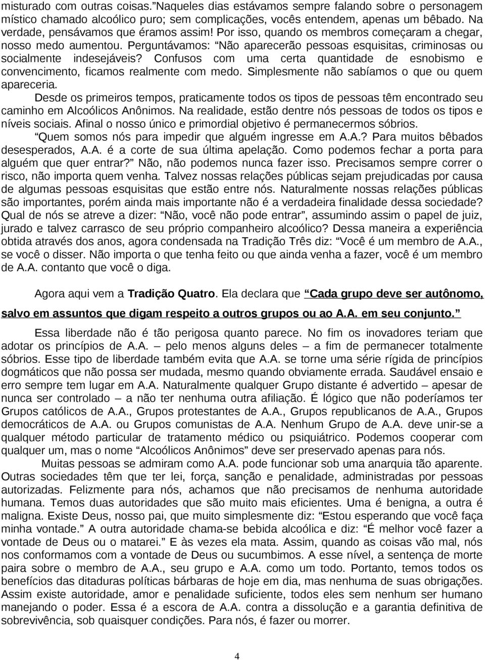 Confusos com uma certa quantidade de esnobismo e convencimento, ficamos realmente com medo. Simplesmente não sabíamos o que ou quem apareceria.