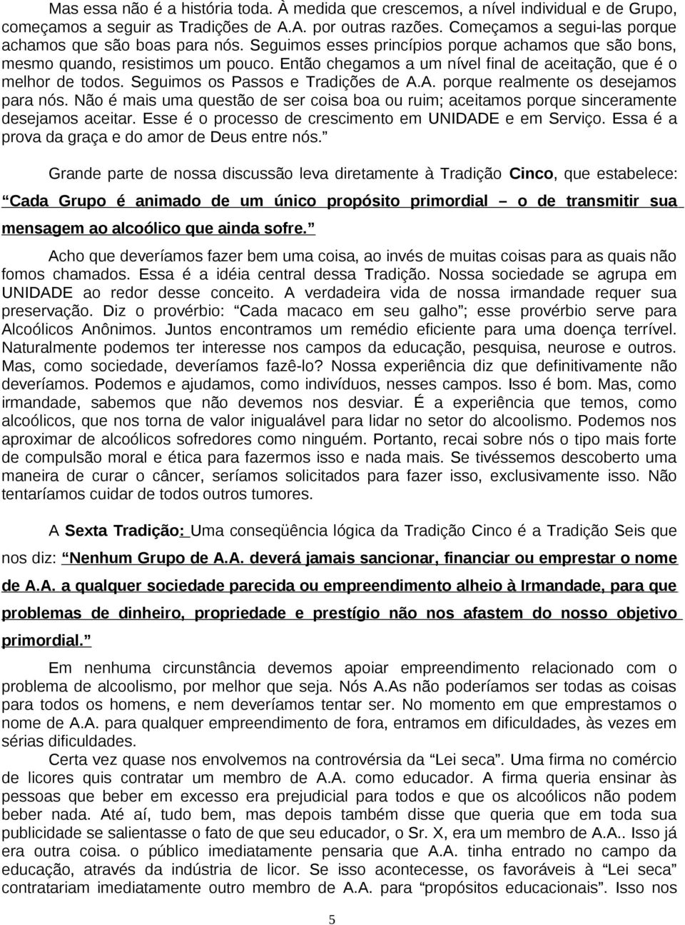 Então chegamos a um nível final de aceitação, que é o melhor de todos. Seguimos os Passos e Tradições de A.A. porque realmente os desejamos para nós.