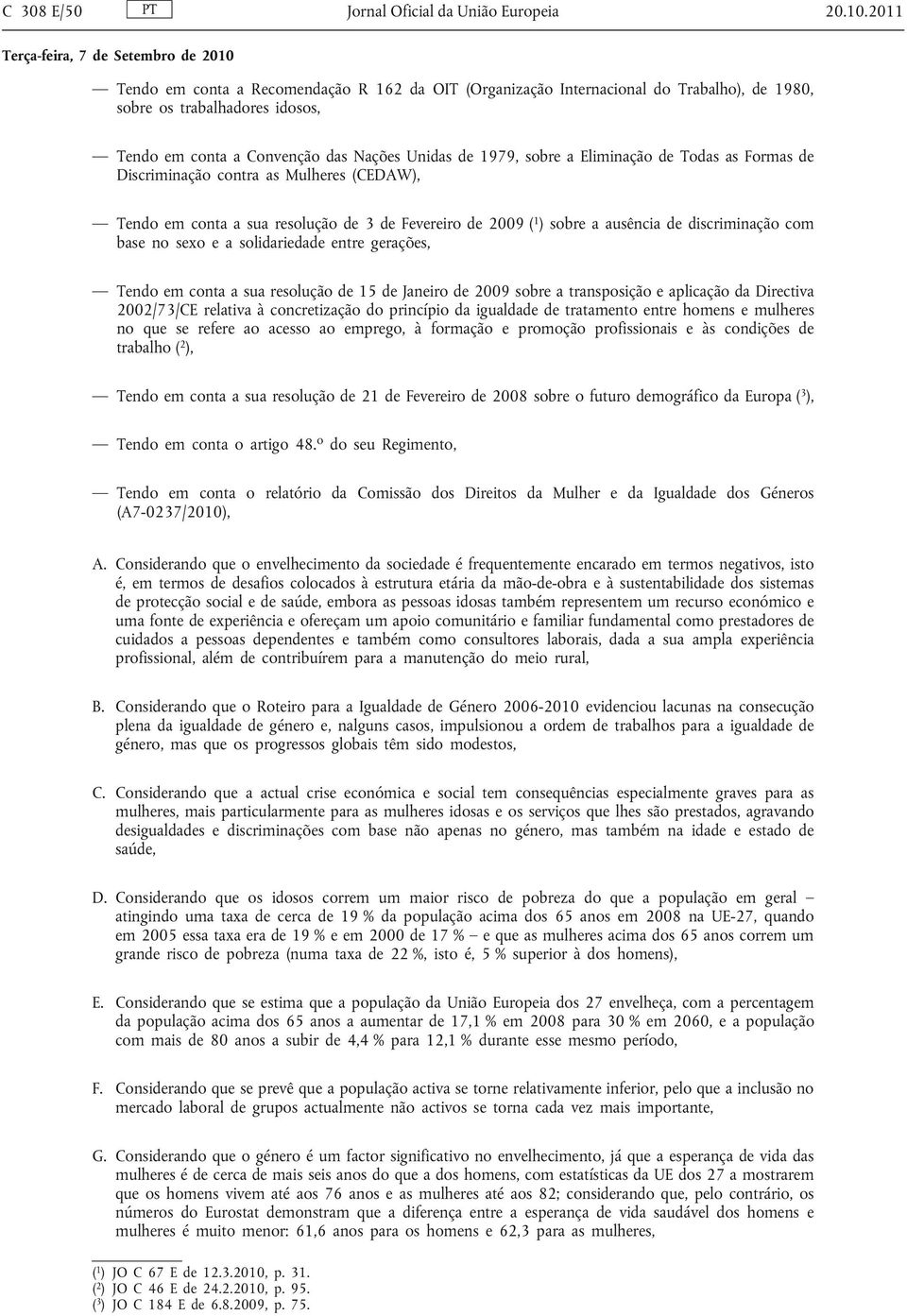 Eliminação de Todas as Formas de Discriminação contra as Mulheres (CEDAW), Tendo em conta a sua resolução de 3 de Fevereiro de 2009 ( 1 ) sobre a ausência de discriminação com base no sexo e a