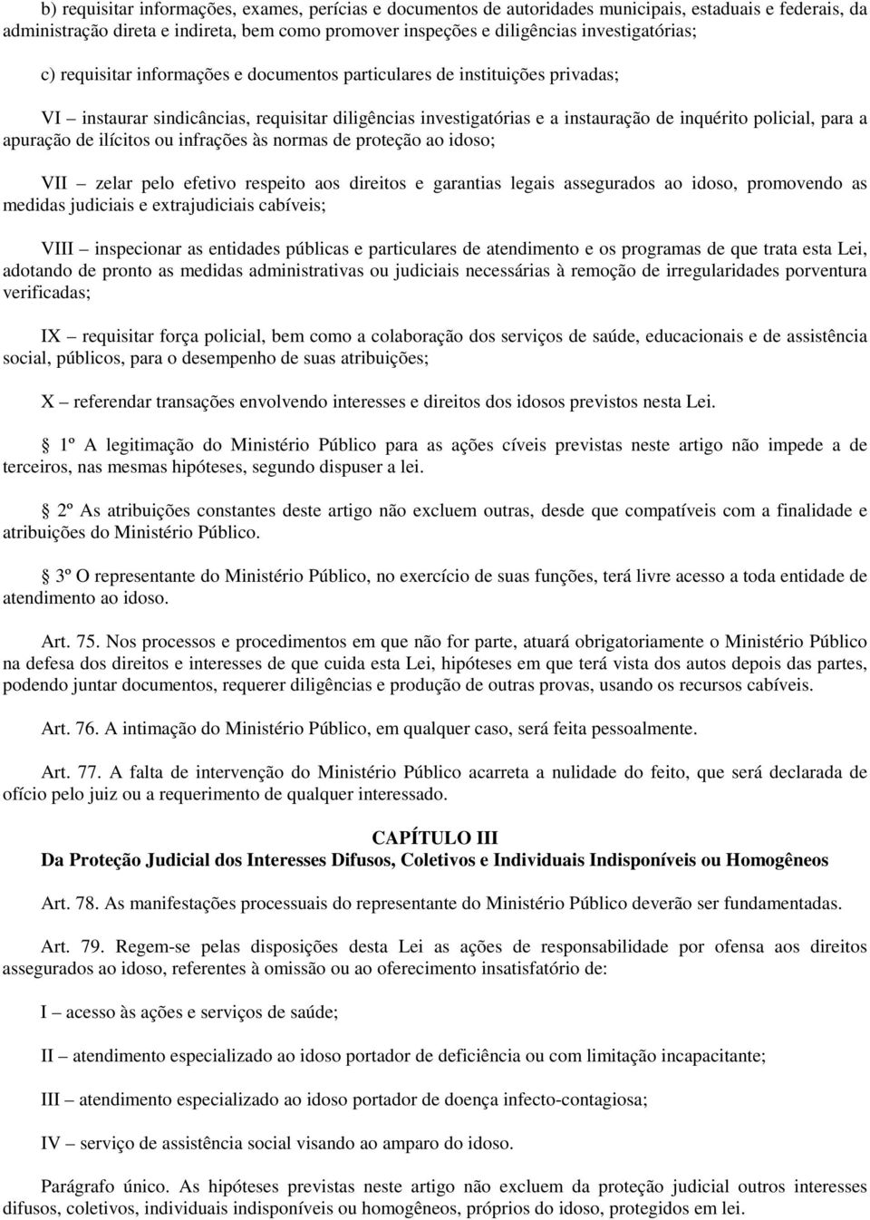 para a apuração de ilícitos ou infrações às normas de proteção ao idoso; VII zelar pelo efetivo respeito aos direitos e garantias legais assegurados ao idoso, promovendo as medidas judiciais e