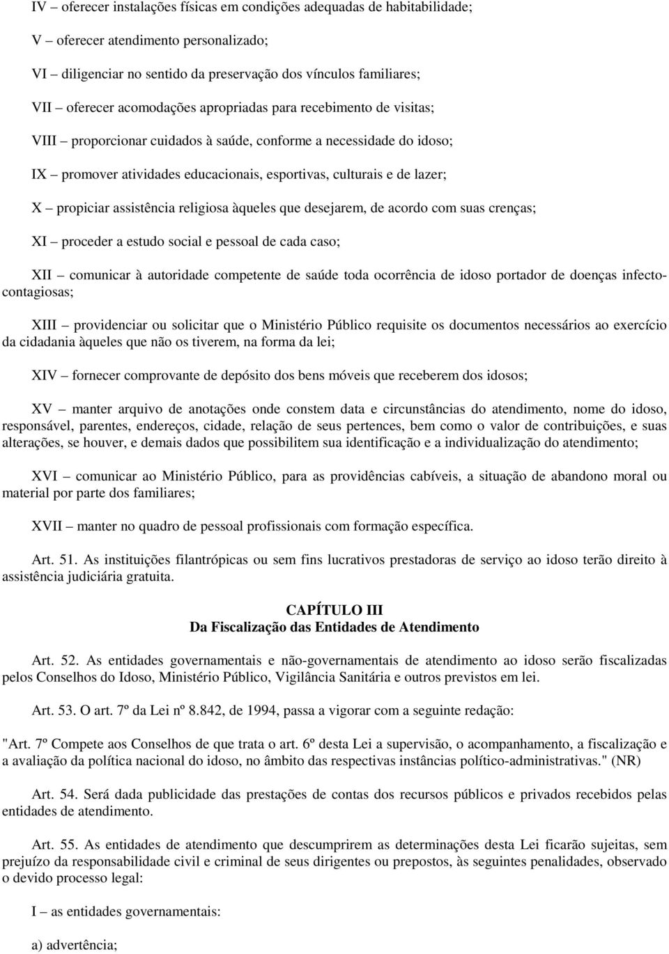 propiciar assistência religiosa àqueles que desejarem, de acordo com suas crenças; XI proceder a estudo social e pessoal de cada caso; XII comunicar à autoridade competente de saúde toda ocorrência