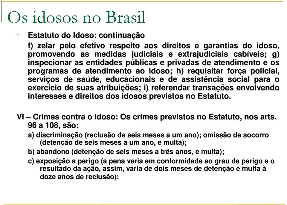 interesses e direitos dos idosos previstos no Estatuto. VI Crimes contra o idoso: Os crimes previstos no Estatuto, nos arts.