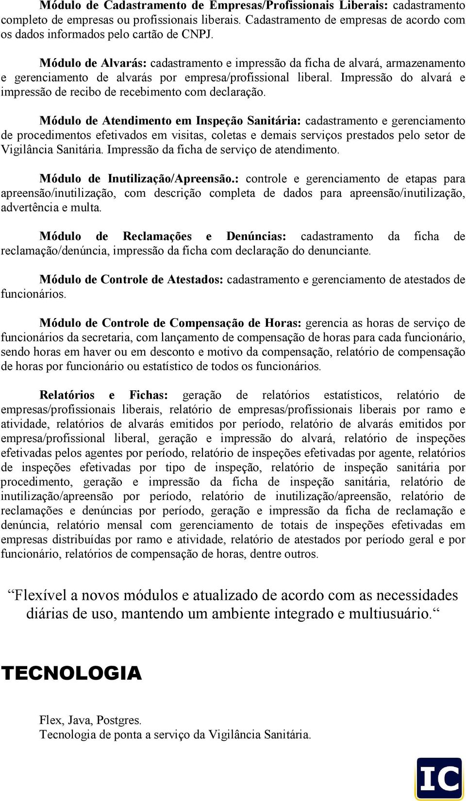 Módulo de Alvarás: cadastramento e impressão da ficha de alvará, armazenamento e gerenciamento de alvarás por empresa/profissional liberal.